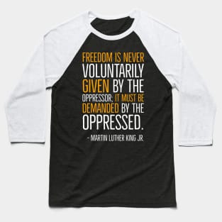 Freedom Is Never Given It Must Be Demanded, Martin Luther King, Black History, African American, Civil Rights Movement Baseball T-Shirt